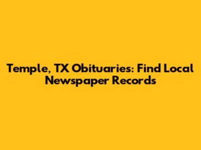 Temple, TX Obituaries: Find Local Newspaper Records