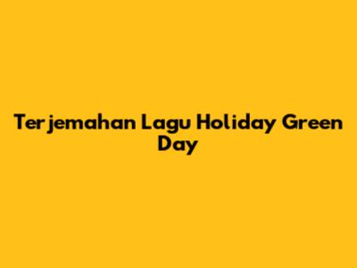 Terjemahan Lagu "Holiday" Green Day