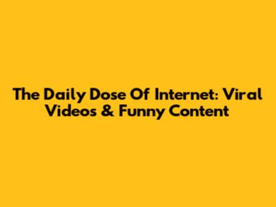 The Daily Dose Of Internet: Viral Videos & Funny Content