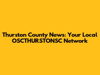 Thurston County News: Your Local OSCTHURSTONSC Network