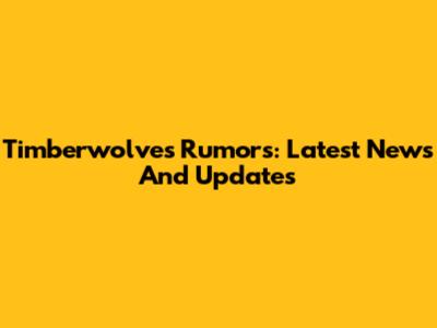 Timberwolves Rumors: Latest News And Updates