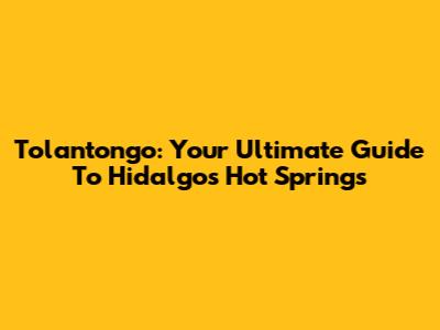 Tolantongo: Your Ultimate Guide To Hidalgo's Hot Springs
