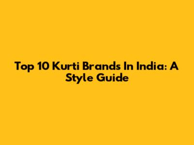 Top 10 Kurti Brands In India: A Style Guide