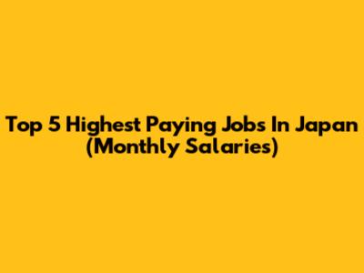 Top 5 Highest Paying Jobs In Japan (Monthly Salaries)