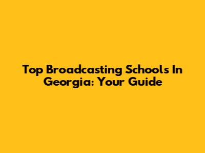 Top Broadcasting Schools In Georgia: Your Guide