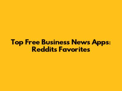 Top Free Business News Apps: Reddit's Favorites