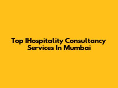 Top IHospitality Consultancy Services In Mumbai