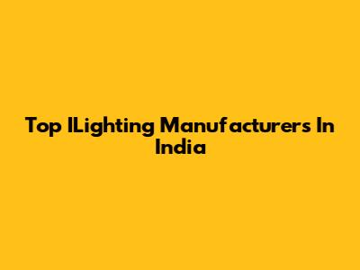 Top ILighting Manufacturers In India