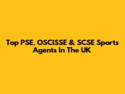 Top PSE, OSCISSE & SCSE Sports Agents In The UK