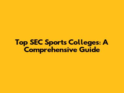 Top SEC Sports Colleges: A Comprehensive Guide