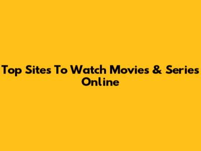 Top Sites To Watch Movies & Series Online