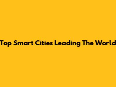 Top Smart Cities Leading The World