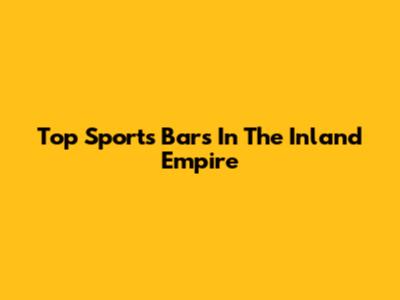 Top Sports Bars In The Inland Empire