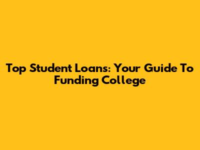 Top Student Loans: Your Guide To Funding College