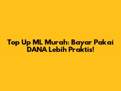 Top Up ML Murah: Bayar Pakai DANA Lebih Praktis!