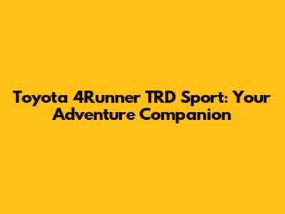 Toyota 4Runner TRD Sport: Your Adventure Companion