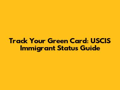 Track Your Green Card: USCIS Immigrant Status Guide