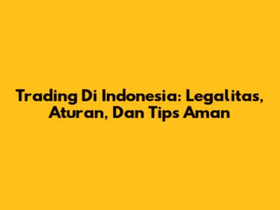 Trading Di Indonesia: Legalitas, Aturan, Dan Tips Aman