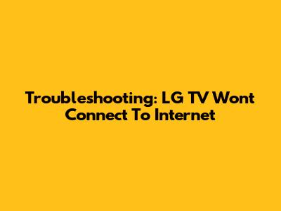 Troubleshooting: LG TV Won't Connect To Internet