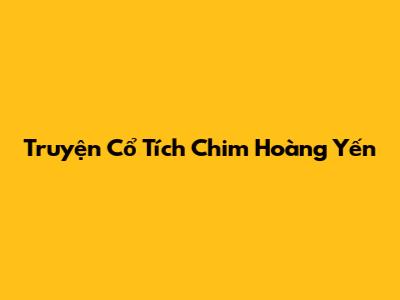 Truyện Cổ Tích Chim Hoàng Yến