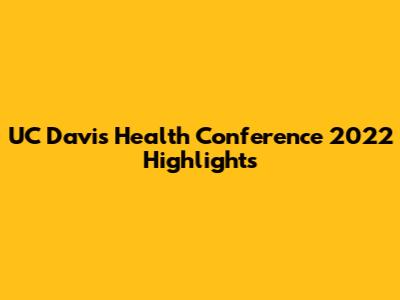 UC Davis Health Conference 2022 Highlights