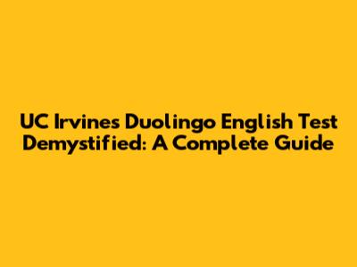 UC Irvine's Duolingo English Test Demystified: A Complete Guide