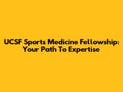 UCSF Sports Medicine Fellowship: Your Path To Expertise