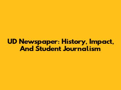 UD Newspaper: History, Impact, And Student Journalism