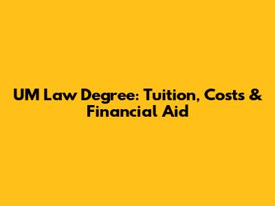 UM Law Degree: Tuition, Costs & Financial Aid