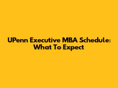 UPenn Executive MBA Schedule: What To Expect