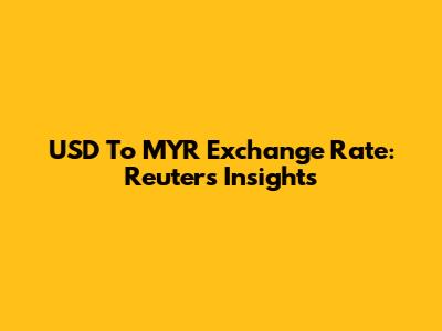 USD To MYR Exchange Rate: Reuters Insights