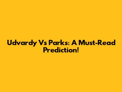 Udvardy Vs Parks: A Must-Read Prediction!