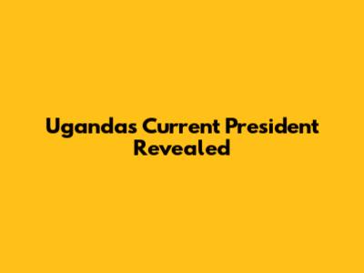 Uganda's Current President Revealed