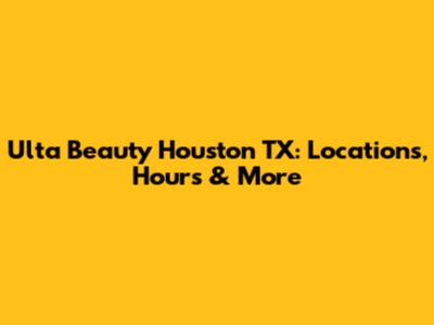 Ulta Beauty Houston TX: Locations, Hours & More