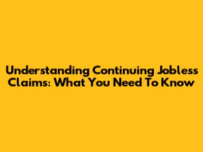 Understanding Continuing Jobless Claims: What You Need To Know