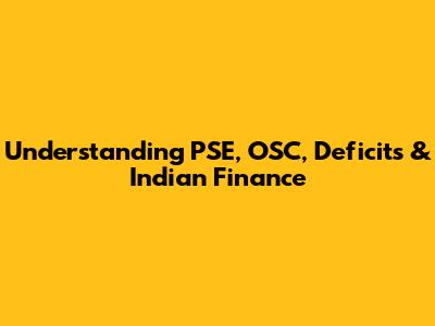 Understanding PSE, OSC, Deficits & Indian Finance