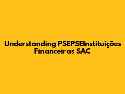 Understanding PSEPSEInstituições Financeiras SAC