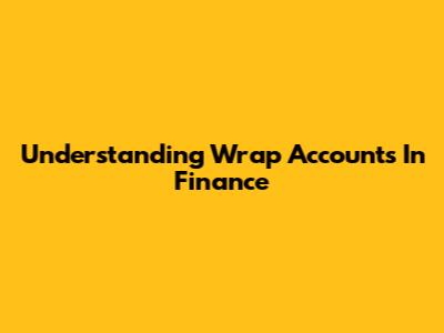 Understanding Wrap Accounts In Finance