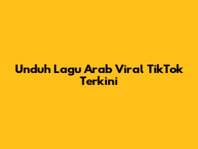Unduh Lagu Arab Viral TikTok Terkini