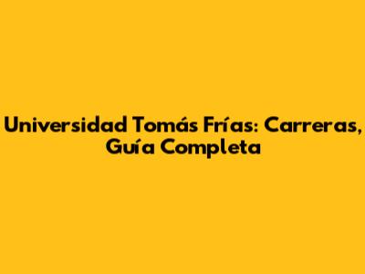 Universidad Tomás Frías: Carreras, Guía Completa