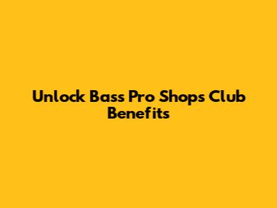 Unlock Bass Pro Shops Club Benefits