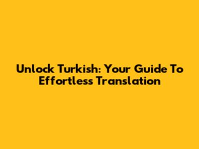 Unlock Turkish: Your Guide To Effortless Translation