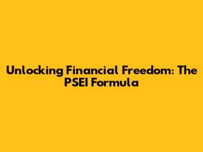 Unlocking Financial Freedom: The PSEI Formula