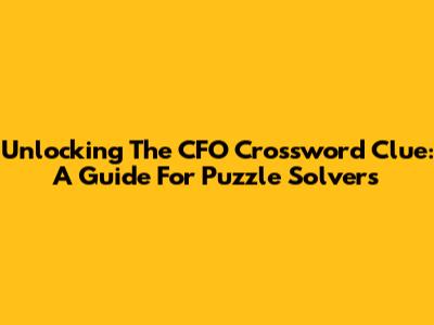 Unlocking The CFO Crossword Clue: A Guide For Puzzle Solvers