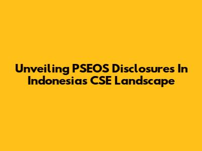 Unveiling PSEOS Disclosures In Indonesia's CSE Landscape