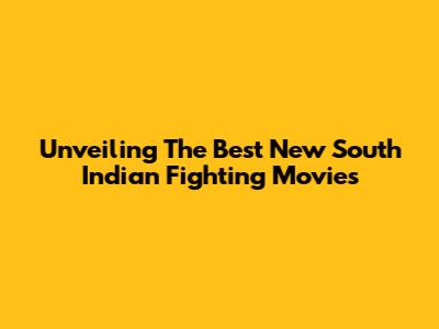 Unveiling The Best New South Indian Fighting Movies
