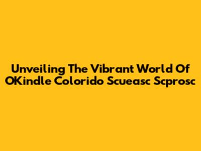Unveiling The Vibrant World Of OKindle Colorido Scueasc Scprosc