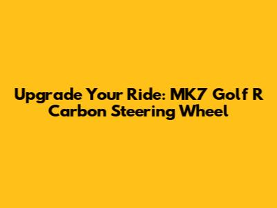 Upgrade Your Ride: MK7 Golf R Carbon Steering Wheel