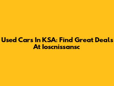 Used Cars In KSA: Find Great Deals At Ioscnissansc