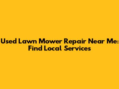 Used Lawn Mower Repair Near Me: Find Local Services